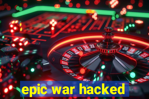 epic war hacked